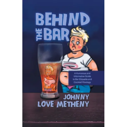 Behind the Bar: A Humorous and Informative Guide to Bar Etiquette and Cocktail Mixology - Paperback
