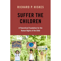 Suffer the Children: A Theoretical Foundation for the Human Rights of the Child - Paperback