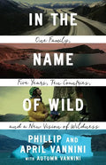 In the Name of Wild: One Family, Five Years, Ten Countries, and a New Vision of Wildness - Paperback