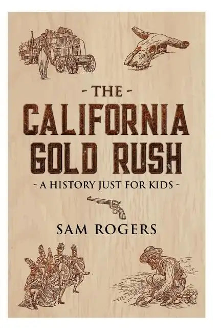 The California Gold Rush: A History Just For Kids - Paperback