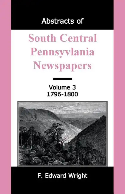 Abstracts of South Central Pennsylvania Newspapers, Volume 3, 1796-1800 - Paperback