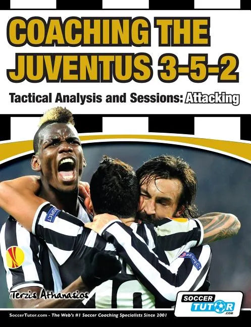 Coaching the Juventus 3-5-2 - Tactical Analysis and Sessions: Attacking - Paperback