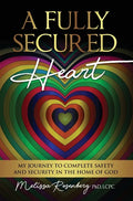 A Fully Secured Heart: My Journey to Complete Safety and Security in The Home of God - Hardcover
