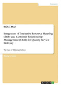 Integration of Enterprise Resource Planning (ERP) and Customer Relationship Management (CRM) for Quality Service Delivery: The Case of Ethiopian Airli - Paperback