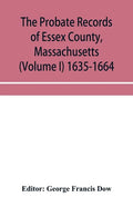 The probate records of Essex County, Massachusetts (Volume I) 1635-1664 - Paperback