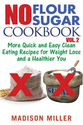 No Flour No Sugar Cookbook Vol. 2: More Quick and Easy Clean Eating Recipes for Weight Loss and a Healthier You - Paperback