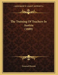 The Training Of Teachers In Austria (1889) - Paperback