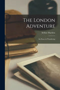 The London Adventure; an Essay in Wandering - Paperback