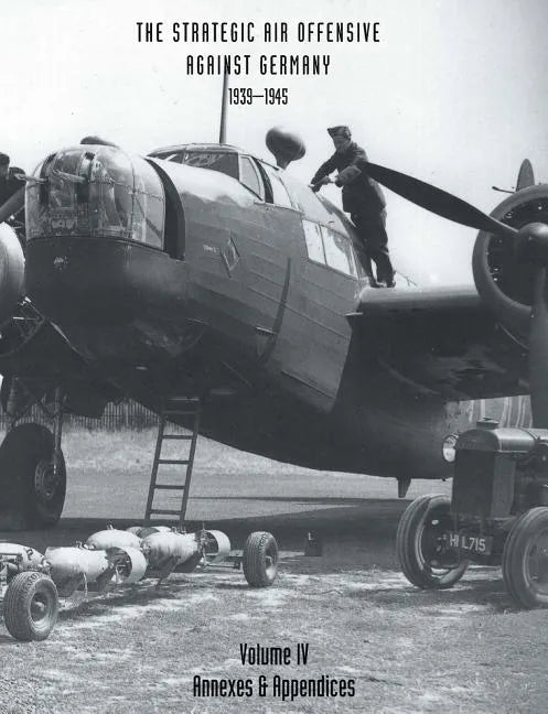 STRATEGIC AIR OFFENSIVE AGAINST GERMANY 1939-1945. VOLUME IV. Annexes and Appendices - Paperback