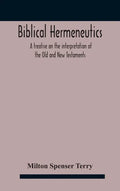 Biblical hermeneutics: a treatise on the interpretation of the Old and New Testaments - Hardcover