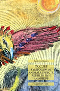 Occult Symbolism of Animals, Insects, Reptiles, Fish and Birds: Esoteric Classics - Paperback