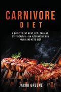 Carnivore Diet: A Guide to Eat Meat, Get Lean, and Stay Healthy an Alternative for Paleo and Keto Diet - Paperback