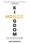 Kingdom Honor: 12 Keys to Serving Your Leaders and Unlocking Your Destiny - Hardcover