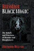 Russian Black Magic: The Beliefs and Practices of Heretics and Blasphemers - Paperback