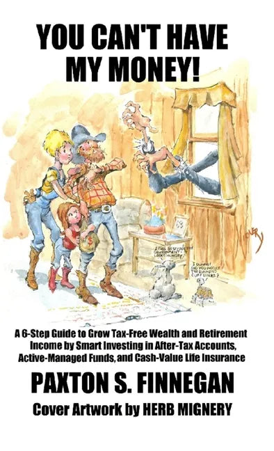 You Can't Have My Money!: A 6-Step Guide to Grow Tax-Free Wealth and Retirement Income by Smart Investing in After-Tax Accounts, Active-Managed - Hardcover