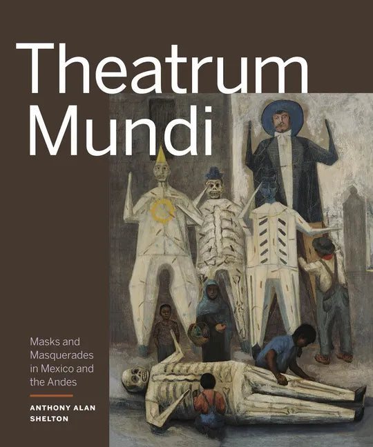 Theatrum Mundi: Masks and Masquerades in Mexico and the Andes - Hardcover