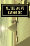 All The God We Cannot See: Why There Is God - Paperback