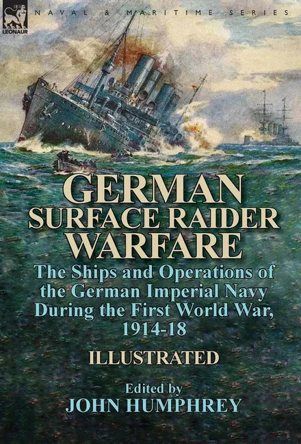 German Surface Raider Warfare: the Ships and Operations of the German Imperial Navy During the First World War, 1914-18 - Hardcover