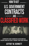 How to Get U.S. Government Contracts and Classified Work: A Contractor's Guide to Bidding on Classified Work and Building a Compliant Security Program - Hardcover