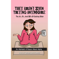 They Aren't Even Trying Anymore: The A's, B's, and DD's of Getting Older - Paperback