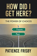 How Did I Get Here?: The Power of Choices - Paperback