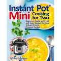Instant Pot(R) Mini Cooking for Two: Beginners Guide with Fast and Tasty Recipes for Your 3-Quart Electric Pressure Cooker: A Cookbook for Instant Pot - Paperback