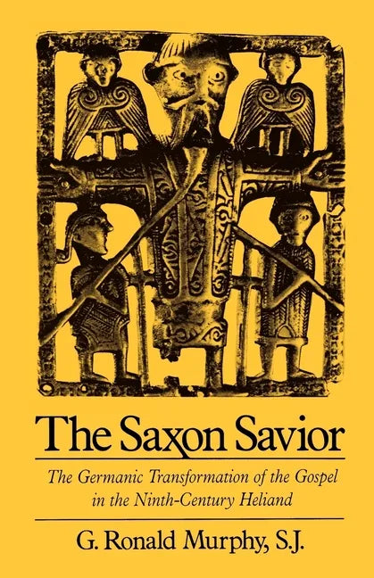The Saxon Savior: The Germanic Transformation of the Gospel in the Ninth-Century Heliand - Paperback