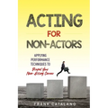 Acting for Non-Actors: Applying Performance Techniques to Propel Your Non-Acting Career - Paperback