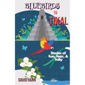 Bluebirds to Tikal: Stories of Fun, Fear & Folly - Paperback