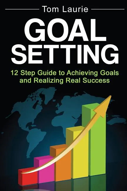 Goal Setting: 12 step guide to achieving goals and realizing real success - Paperback