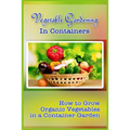 Vegetable Gardening in Containers: How to Grow Organic Vegetables in a Container Garden - Paperback