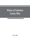 History of Coshocton County, Ohio: its past and present, 1740-1881. Containing a comprehensive history of Ohio; a complete history of Coshocton County - Paperback
