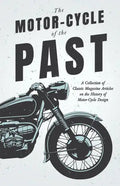 The Motor-Cycle of the Past - A Collection of Classic Magazine Articles on the History of Motor-Cycle Design - Paperback