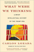 What Were We Thinking: A Brief Intellectual History of the Trump Era - Paperback