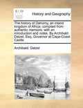 The History of Dahomy, an Inland Kingdom of Africa; Compiled from Authentic Memoirs; With an Introduction and Notes. by Archibald Dalzel, Esq. Governo - Paperback