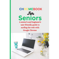 Chromebook for Seniors: A Senior's and Beginner's user friendly guide to surfing the web with Google chrome. - Paperback