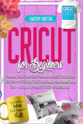 Cricut For Beginners: Learn How To Use Your Cricut Machine And Cricut Space Design With Step-By-Step Guide To Get Everything Up And Running - Paperback