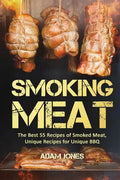Smoking Meat: The Best 55 Recipes of Smoked Meat, Unique Recipes for Unique BBQ - Paperback