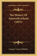 The History Of Ackworth School (1853) - Paperback