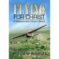 Flying For Christ A Missionary Pilot's Story - Paperback