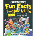 Weirdly Insane Fun Facts For Immature Adults: 1000+ Fun Trivia And Weird Truths You Kinda Wanna Know - Paperback