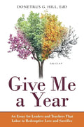 Give Me a Year: An Essay for Leaders and Teachers That Labor in Redemptive Love and Sacrifice - Paperback