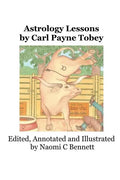 Astrology Lessons by Carl Payne Tobey: Edited, Annotated and Illustrated by Naomi C Bennett - Paperback