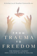 From Trauma to Freedom: One Woman's Journey and a Holistic Guide for Healing - Paperback