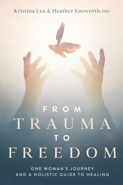 From Trauma to Freedom: One Woman's Journey and a Holistic Guide for Healing - Paperback