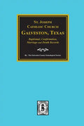 St. Joseph Catholic Church, Galveston, Texas, Baptismal, Confirmation, Marriage and Death Records, 1860-1952 - Paperback