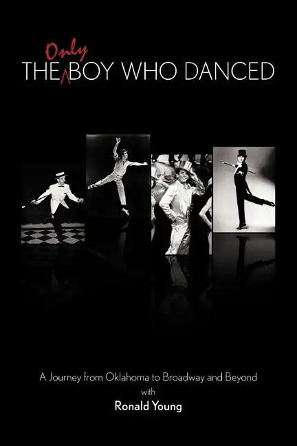 The Only Boy Who Danced: A Journey from Oklahoma to Broadway and Beyond - Paperback