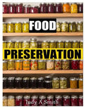 Food Preservation: Everything from Canning & Freezing to Pickling & Other Methods - Paperback