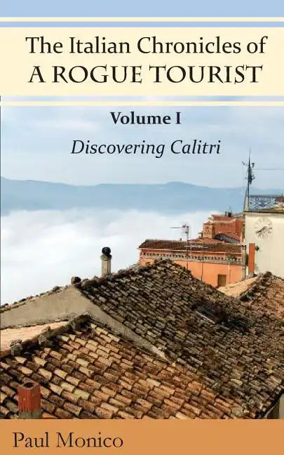 The Italian Chronicles of a Rogue Tourist: Volume I: Discovering Calitri - Paperback
