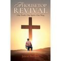 A Housetop Revival: One Truth. One Spirit. One Way - Paperback